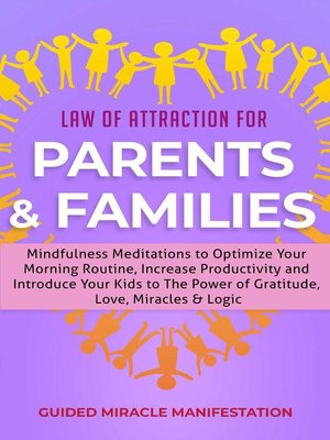 cover image of Law of Attraction for Parents & Families Mindfulness Meditations to Optimize Your Morning Routine, Increase Productivity and Introduce Your Kids to the Power of Gratitude, Love, Miracles & Logic